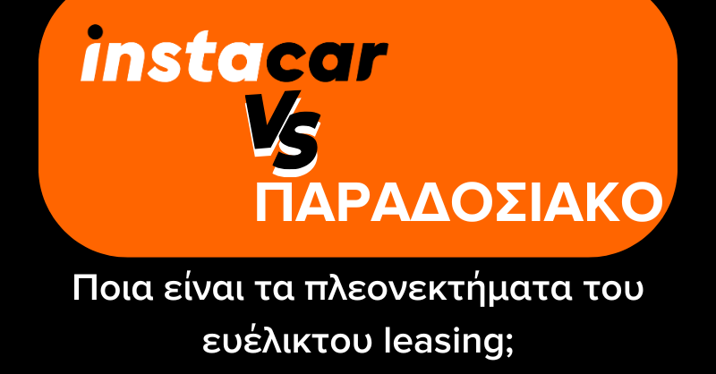 instacar vs παραδοσιακό leasing: Ποια είναι τα πλεονεκτήματα του ευέλικτου leasing;